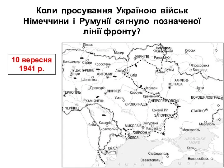 Коли просування Україною військ Німеччини і Румунії сягнуло позначеної лінії фронту? 10 вересня 1941 р.