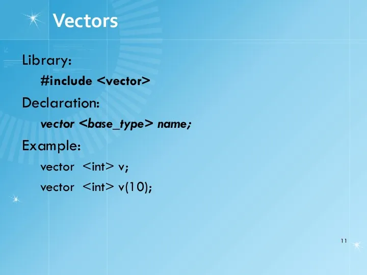 Vectors Library: #include Declaration: vector name; Example: vector v; vector v(10);