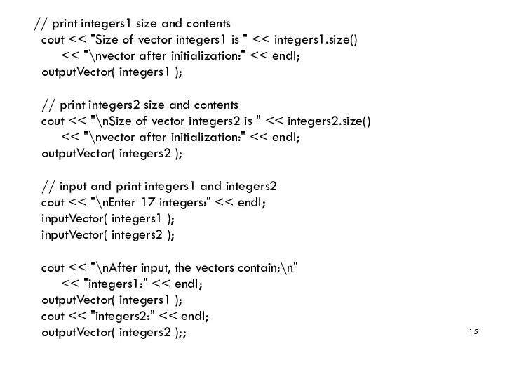 // print integers1 size and contents cout outputVector( integers1 );