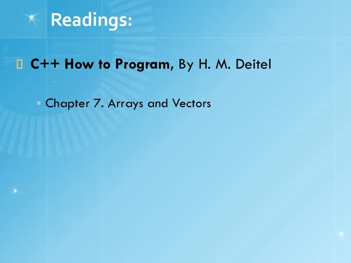 Readings: C++ How to Program, By H. M. Deitel Chapter 7. Arrays and Vectors