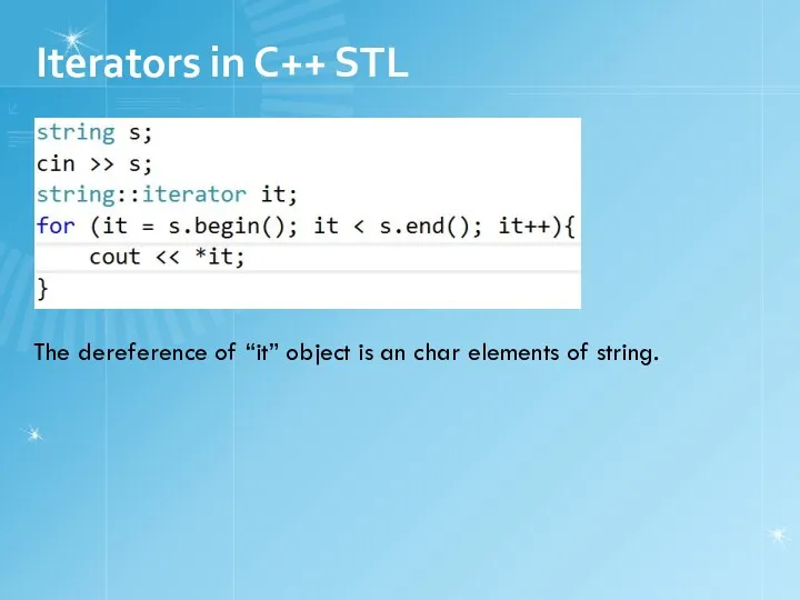 Iterators in C++ STL The dereference of “it” object is an char elements of string.
