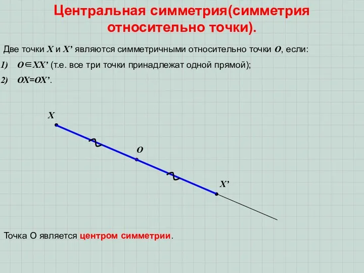 Центральная симметрия(симметрия относительно точки). Две точки Х и Х’ являются