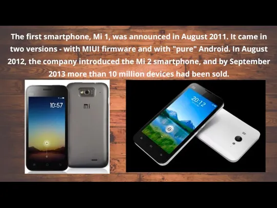 The first smartphone, Mi 1, was announced in August 2011.