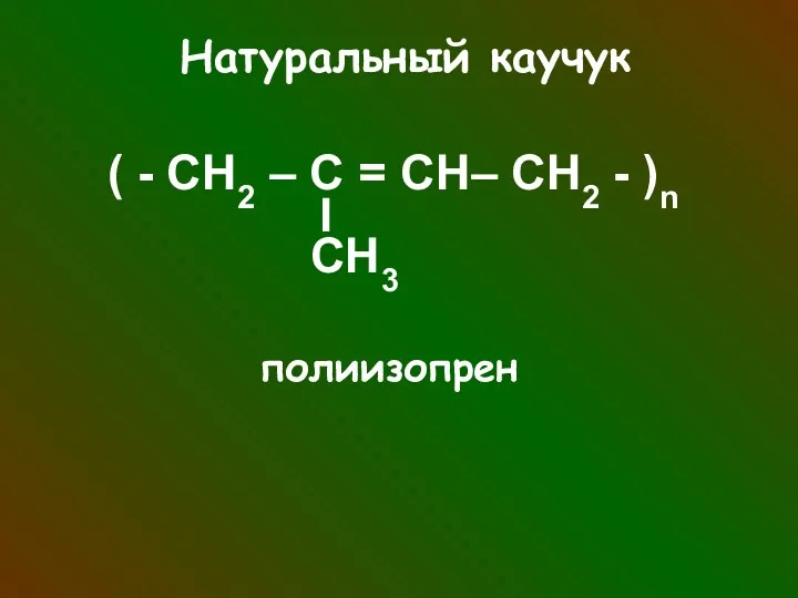 Натуральный каучук ( - СН2 – С = СН– СН2 - )n CH3 полиизопрен