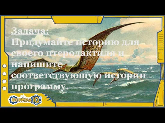 Задача: Придумайте историю для своего птеродактиля и напишите соответствующую истории программу.