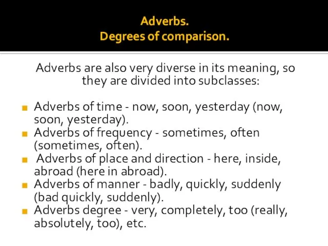 Adverbs. Degrees of comparison. Adverbs are also very diverse in