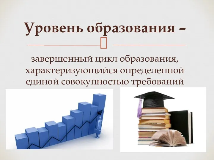 Уровень образования – завершенный цикл образования, характеризующийся определенной единой совокупностью требований