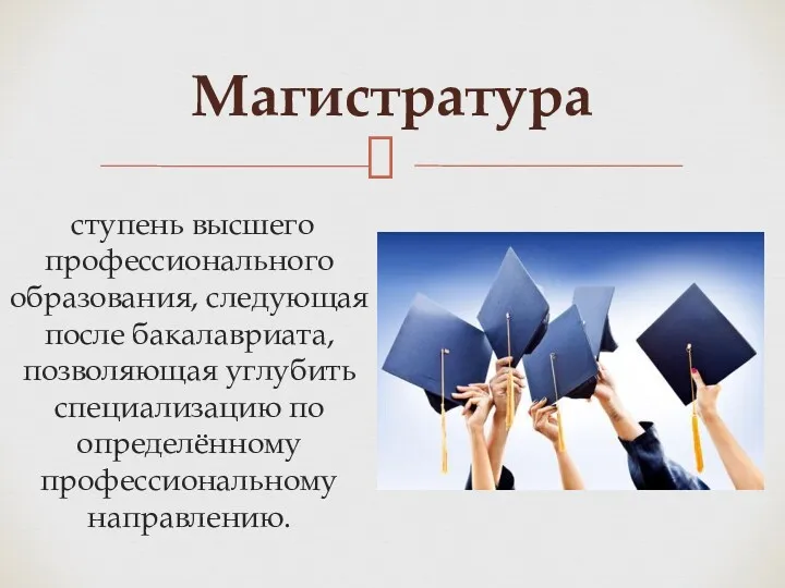 ступень высшего профессионального образования, следующая после бакалавриата, позволяющая углубить специализацию по определённому профессиональному направлению. Магистратура