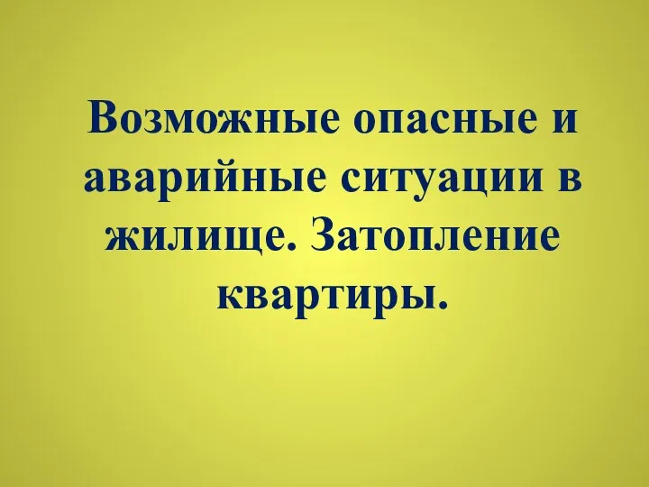 Возможные опасные и аварийные ситуации в жилище. Затопление квартиры.