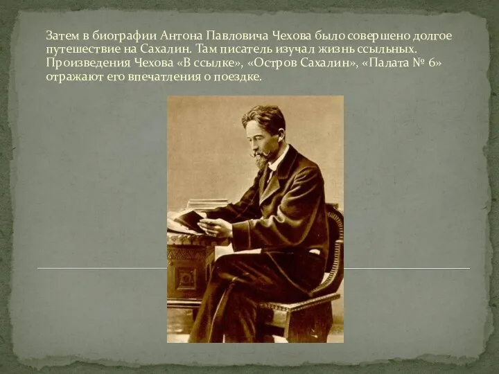 Затем в биографии Антона Павловича Чехова было совершено долгое путешествие на Сахалин. Там
