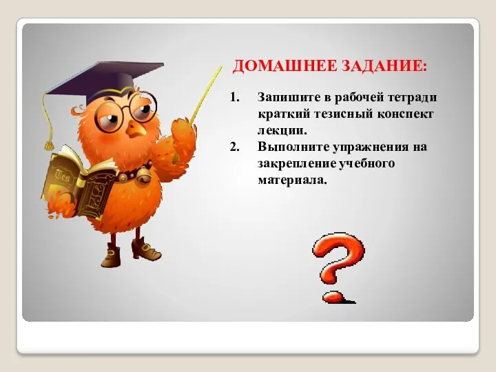 ДОМАШНЕЕ ЗАДАНИЕ: Запишите в рабочей тетради краткий тезисный конспект лекции. Выполните упражнения на закрепление учебного материала.