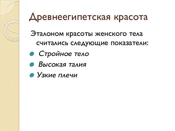 Древнеегипетская красота Эталоном красоты женского тела считались следующие показатели: Стройное тело Высокая талия Узкие плечи