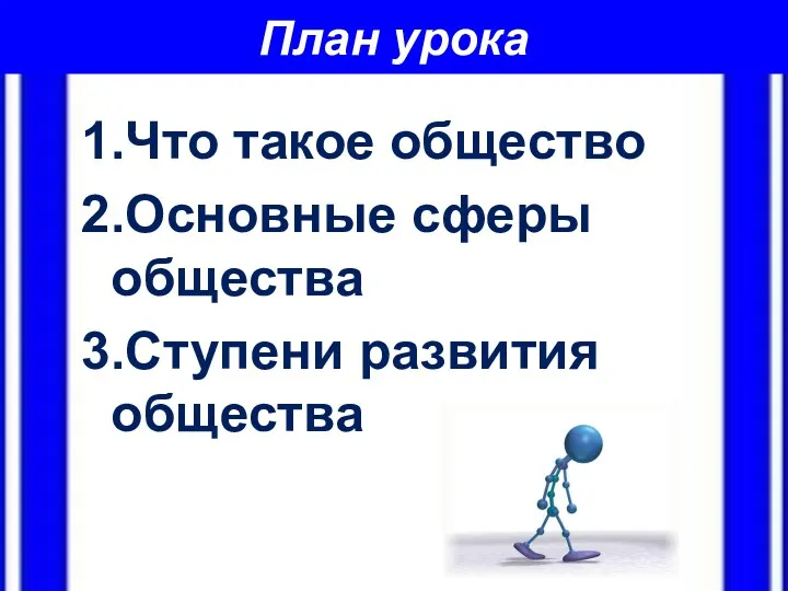 План урока 1.Что такое общество 2.Основные сферы общества 3.Ступени развития общества