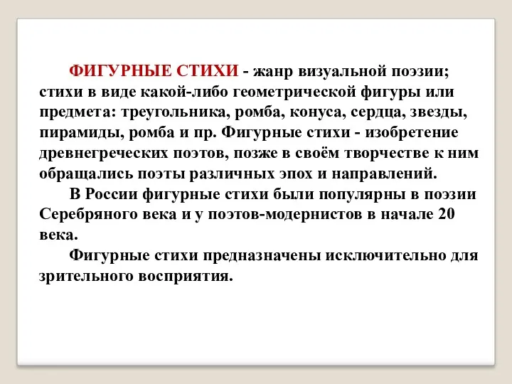 ФИГУРНЫЕ СТИХИ - жанр визуальной поэзии; стихи в виде какой-либо геометрической фигуры или