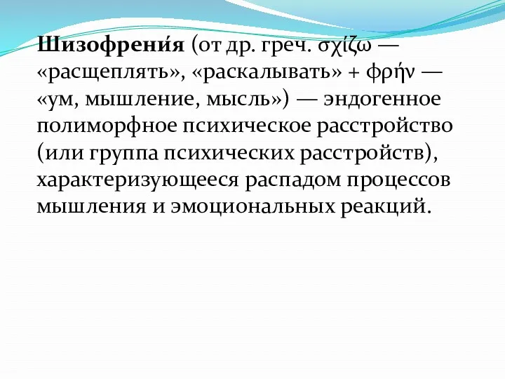 Шизофрени́я (от др. греч. σχίζω — «расщеплять», «раскалывать» + φρήν