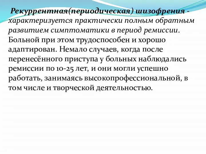 Рекуррентная(периодическая) шизофрения - характеризуется практически полным обратным развитием симптоматики в