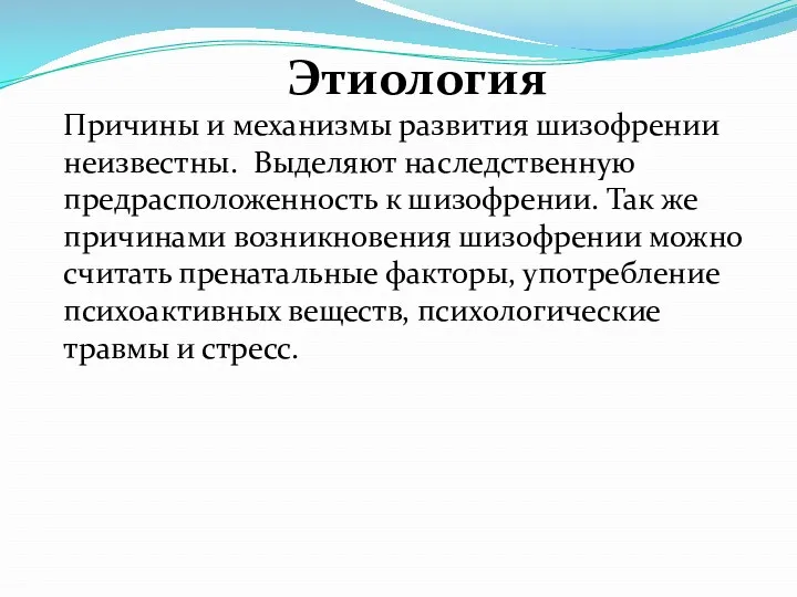 Этиология Причины и механизмы развития шизофрении неизвестны. Выделяют наследственную предрасположенность