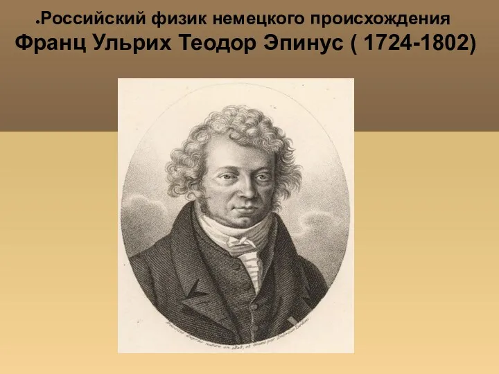 Российский физик немецкого происхождения Франц Ульрих Теодор Эпинус ( 1724-1802)