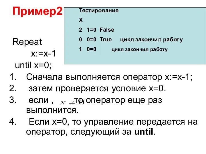 Пример2 Repeat x:=x-1 until x=0; Сначала выполняется оператор x:=x-1; затем