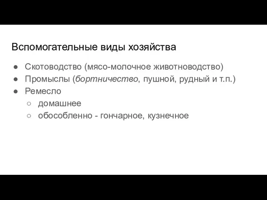 Вспомогательные виды хозяйства Скотоводство (мясо-молочное животноводство) Промыслы (бортничество, пушной, рудный и т.п.) Ремесло