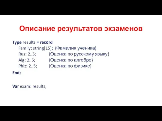 Описание результатов экзаменов Type results = record Family: string[15]; {Фамилия ученика} Rus: 2..5;