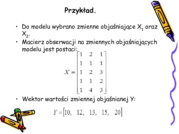 Przykład. Do modelu wybrano zmienne objaśniające X1 oraz X2. Macierz