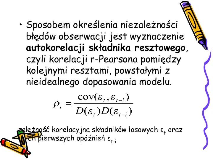 Sposobem określenia niezależności błędów obserwacji jest wyznaczenie autokorelacji składnika resztowego,