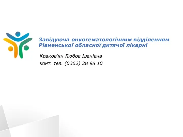 Завідуюча онкогематологічним відділенням Рівненської обласної дитячої лікарні Краков’ян Любов Іванівна конт. тел. (0362) 28 98 10