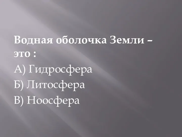 Водная оболочка Земли – это : А) Гидросфера Б) Литосфера В) Ноосфера