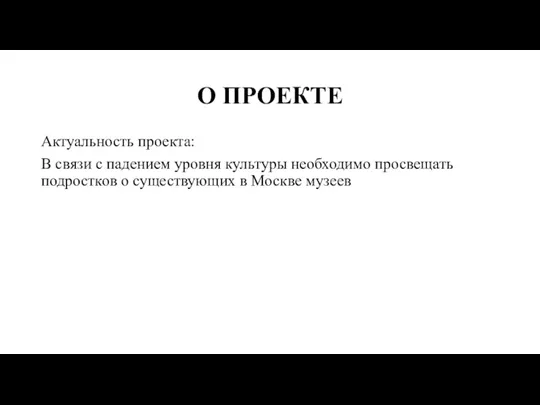 О ПРОЕКТЕ Актуальность проекта: В связи с падением уровня культуры необходимо просвещать подростков