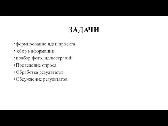 ЗАДАЧИ формирование идеи проекта сбор информации подбор фото, иллюстраций Проведение опроса Обработка результатов Обсуждение результатов