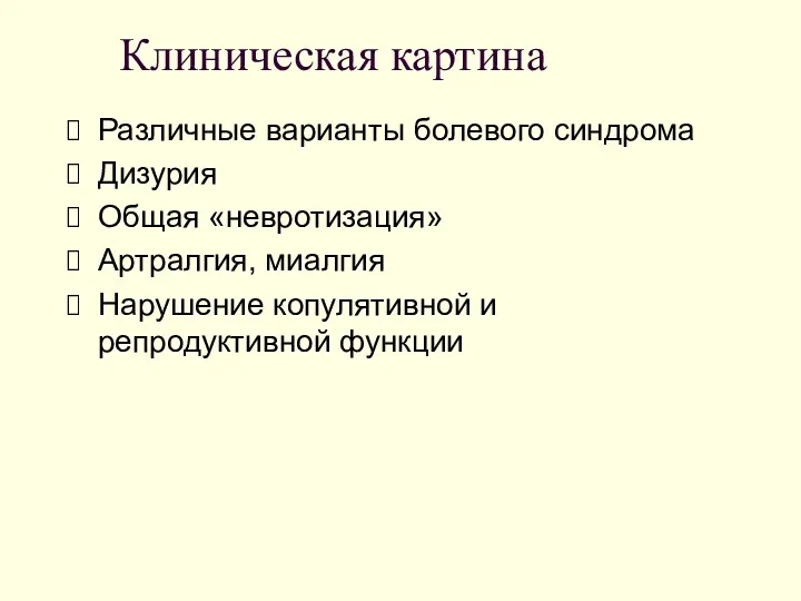 Клиническая картина Различные варианты болевого синдрома Дизурия Общая «невротизация» Артралгия, миалгия Нарушение копулятивной и репродуктивной функции