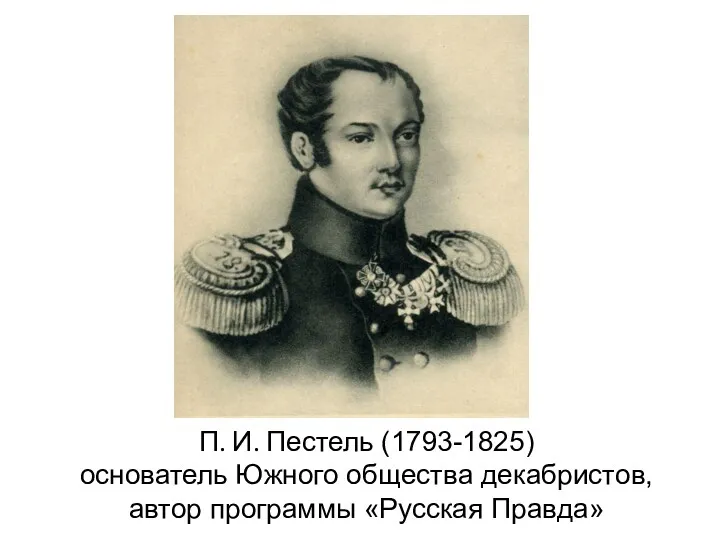П. И. Пестель (1793-1825) основатель Южного общества декабристов, автор программы «Русская Правда»