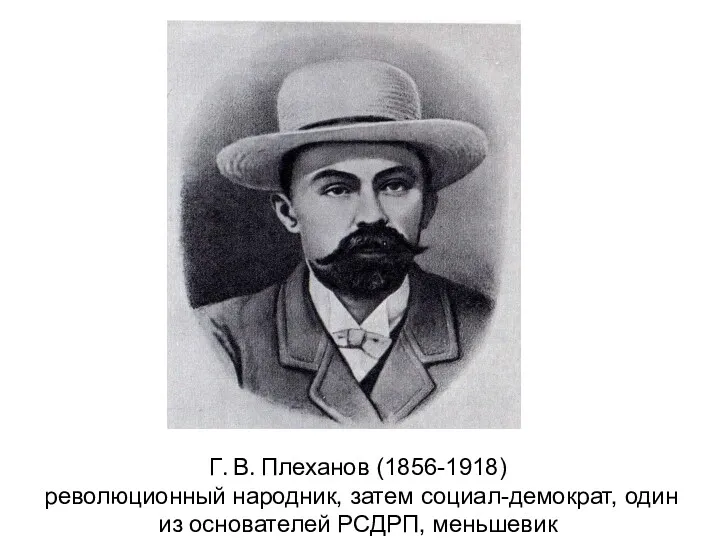 Г. В. Плеханов (1856-1918) революционный народник, затем социал-демократ, один из основателей РСДРП, меньшевик