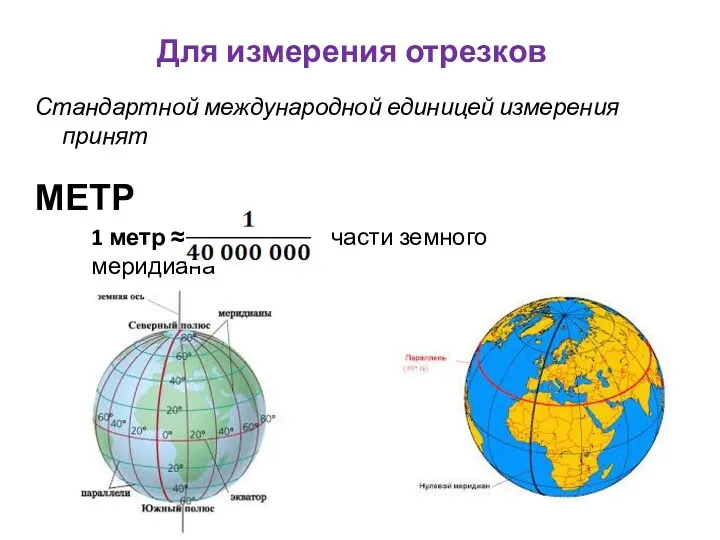 Для измерения отрезков Стандартной международной единицей измерения принят МЕТР 1 метр ≈ части земного меридиана