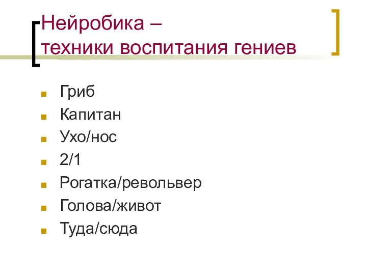 Нейробика – техники воспитания гениев Гриб Капитан Ухо/нос 2/1 Рогатка/револьвер Голова/живот Туда/сюда