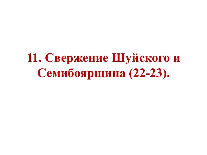 11. Свержение Шуйского и Семибоярщина (22-23).