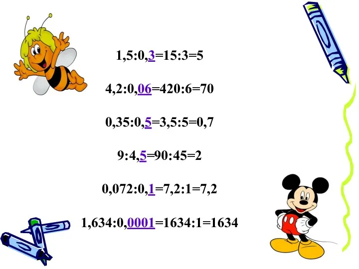 1,5:0,3=15:3=5 4,2:0,06=420:6=70 0,35:0,5=3,5:5=0,7 9:4,5=90:45=2 0,072:0,1=7,2:1=7,2 1,634:0,0001=1634:1=1634