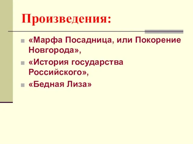 Произведения: «Марфа Посадница, или Покорение Новгорода», «История государства Российского», «Бедная Лиза»