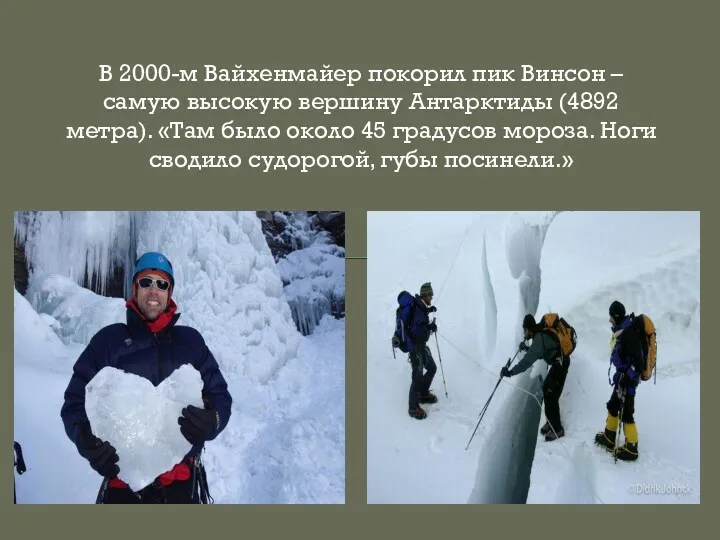 В 2000-м Вайхенмайер покорил пик Винсон – самую высокую вершину Антарктиды (4892 метра).