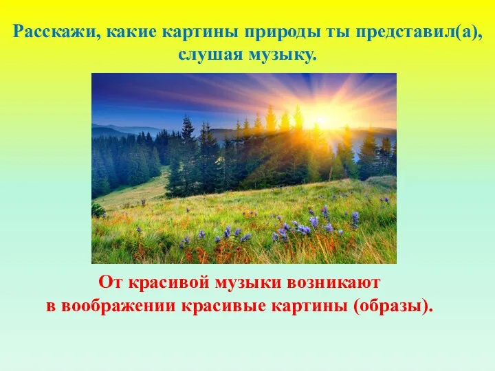 Расскажи, какие картины природы ты представил(а), слушая музыку. От красивой музыки возникают в