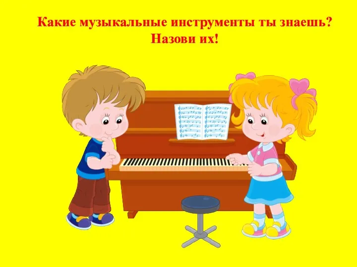 Какие музыкальные инструменты ты знаешь? Назови их!