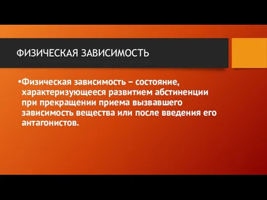 ФИЗИЧЕСКАЯ ЗАВИСИМОСТЬ Физическая зависимость – состояние, характеризующееся развитием абстиненции при