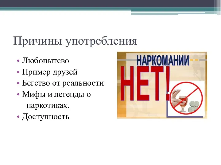 Причины употребления Любопытсво Пример друзей Бегство от реальности Мифы и легенды о наркотиках. Доступность