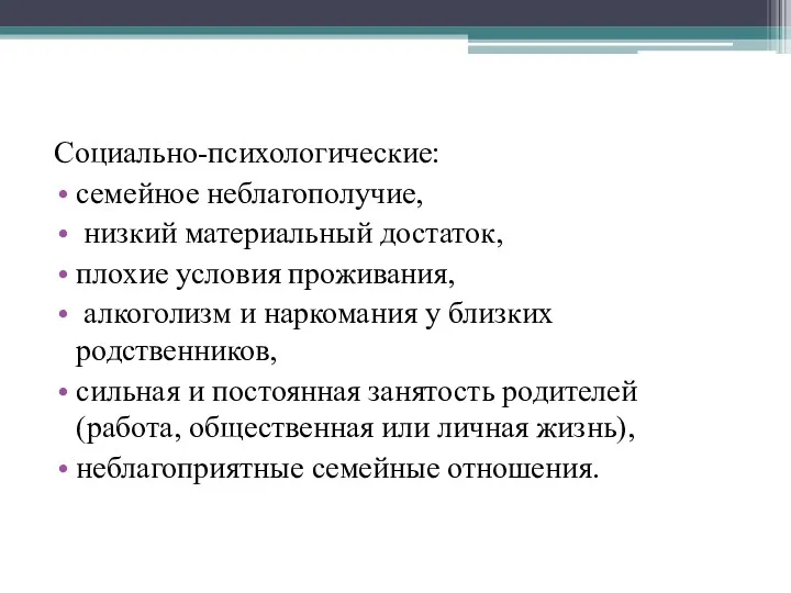 Социально-психологические: семейное неблагополучие, низкий материальный достаток, плохие условия проживания, алкоголизм