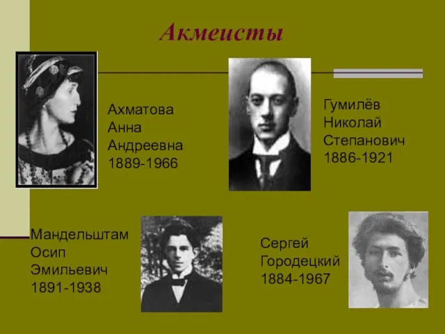 Акмеисты Ахматова Анна Андреевна 1889-1966 Мандельштам Осип Эмильевич 1891-1938 Гумилёв Николай Степанович 1886-1921 Сергей Городецкий 1884-1967