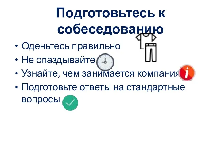 Подготовьтесь к собеседованию Оденьтесь правильно Не опаздывайте Узнайте, чем занимается компания Подготовьте ответы на стандартные вопросы