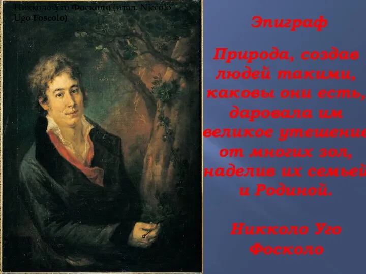 Никколо́ Уго Фосколо (итал. Niccolò Ugo Foscolo) Природа, создав людей такими, каковы они