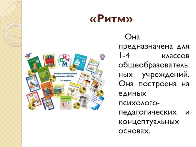 «Ритм» Она предназначена для 1-4 классов общеобразовательных учреждений. Она построена на единых психолого-педагогических и концептуальных основах.