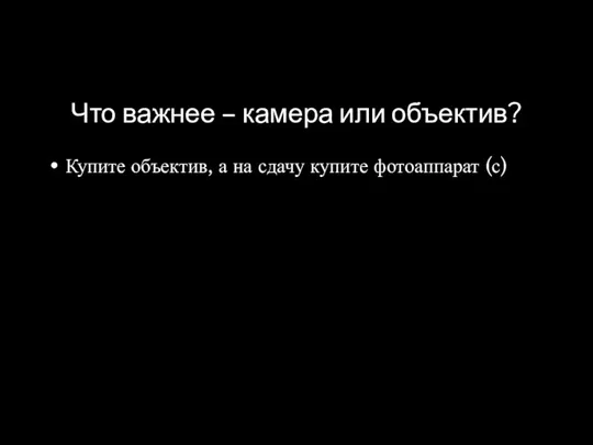 Что важнее – камера или объектив? Купите объектив, а на сдачу купите фотоаппарат (с)